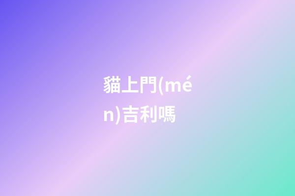 貓上門(mén)吉利嗎