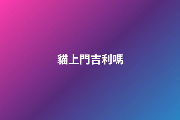 貓上門吉利嗎