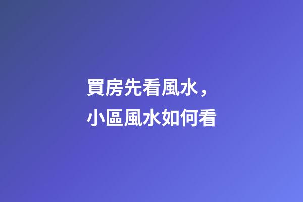 買房先看風水，小區風水如何看?