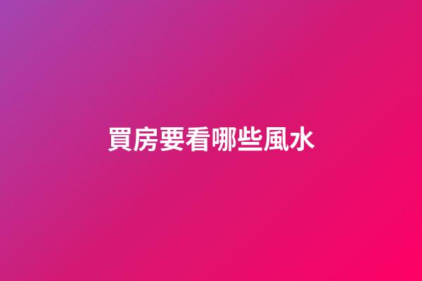 買房要看哪些風水