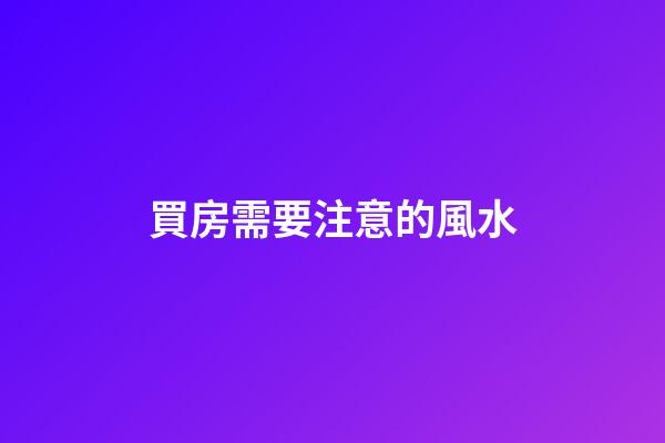買房需要注意的風水