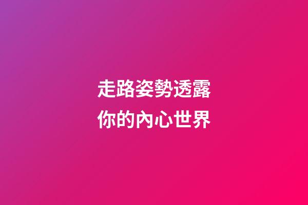 走路姿勢透露你的內心世界