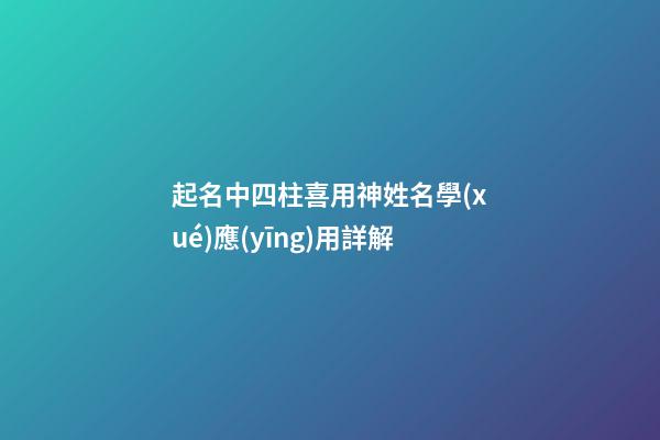 起名中四柱喜用神姓名學(xué)應(yīng)用詳解