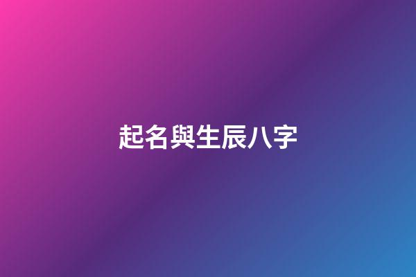 起名與生辰八字(起名與生辰八字的關系)-第1張-寶寶起名-玄機派