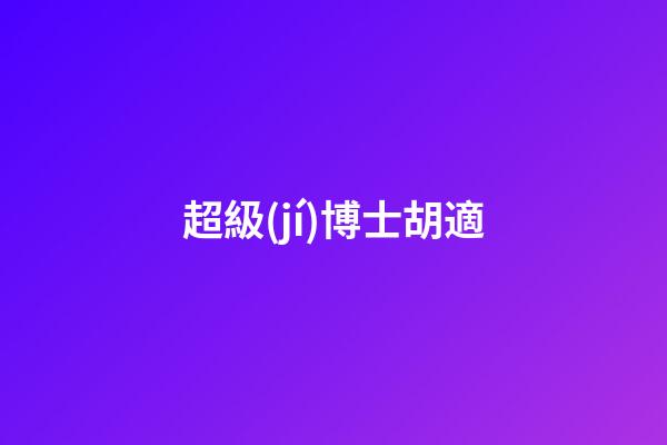 超級(jí)博士胡適