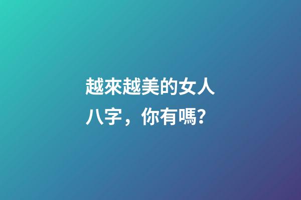 越來越美的女人八字，你有嗎？