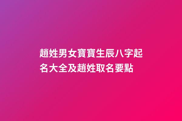 趙姓男女寶寶生辰八字起名大全及趙姓取名要點