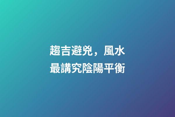 趨吉避兇，風水最講究陰陽平衡