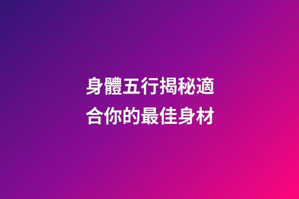 身體五行揭秘適合你的最佳身材