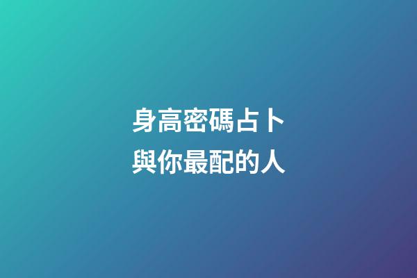 身高密碼占卜與你最配的人