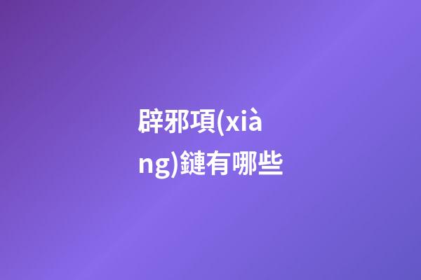 辟邪項(xiàng)鏈有哪些