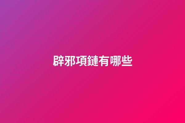 辟邪項鏈有哪些