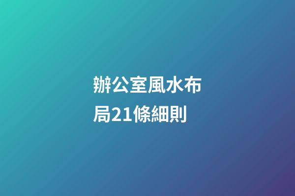 辦公室風水布局21條細則