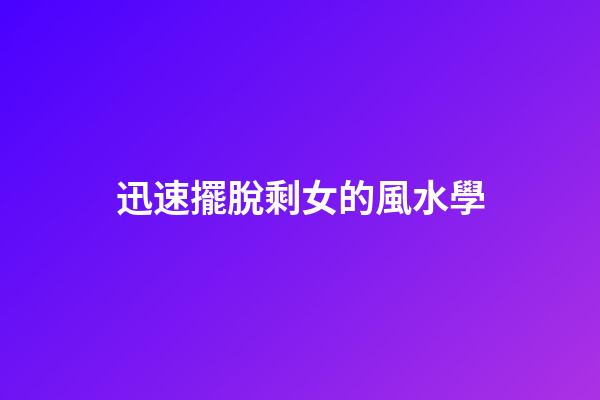 迅速擺脫剩女的風水學