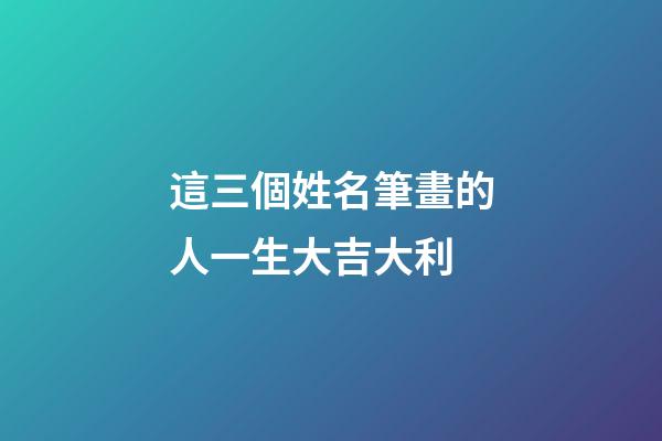 這三個姓名筆畫的人一生大吉大利