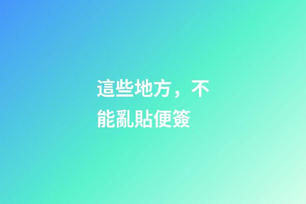 這些地方，不能亂貼便簽