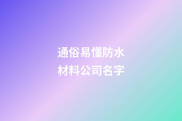 通俗易懂防水材料公司名字-第1張-公司起名-玄機派