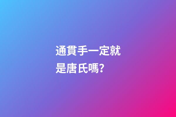 通貫手一定就是唐氏嗎？
