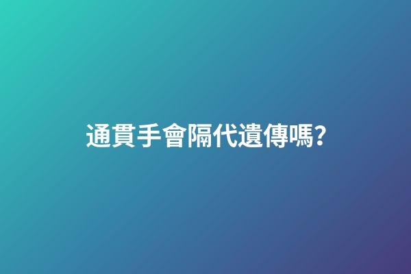 通貫手會隔代遺傳嗎？