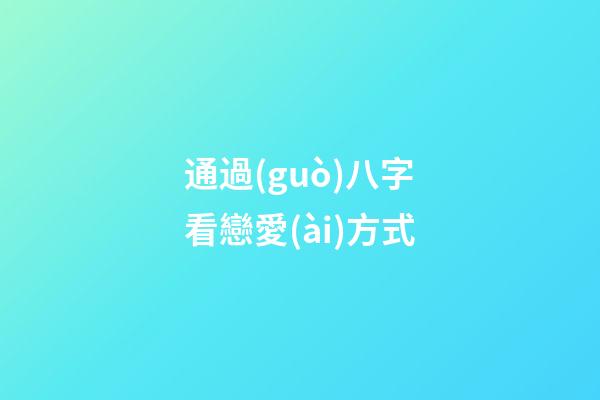 通過(guò)八字看戀愛(ài)方式