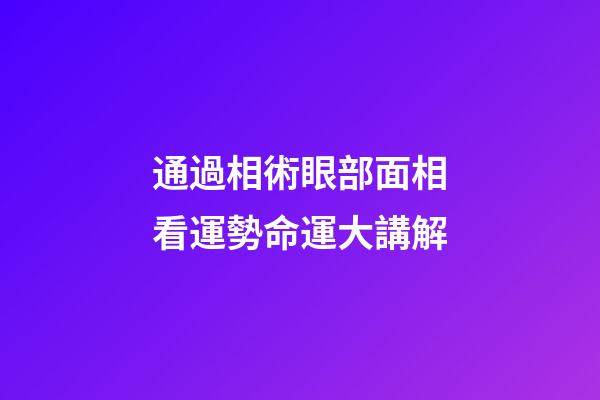 通過相術眼部面相看運勢命運大講解