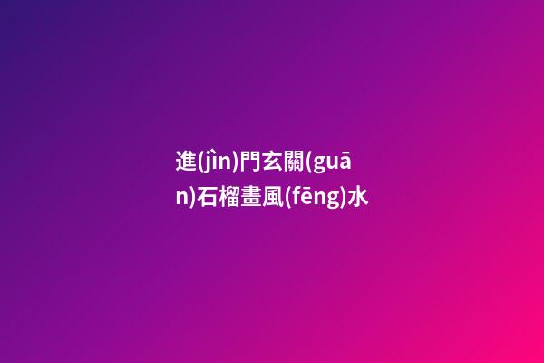 進(jìn)門玄關(guān)石榴畫風(fēng)水