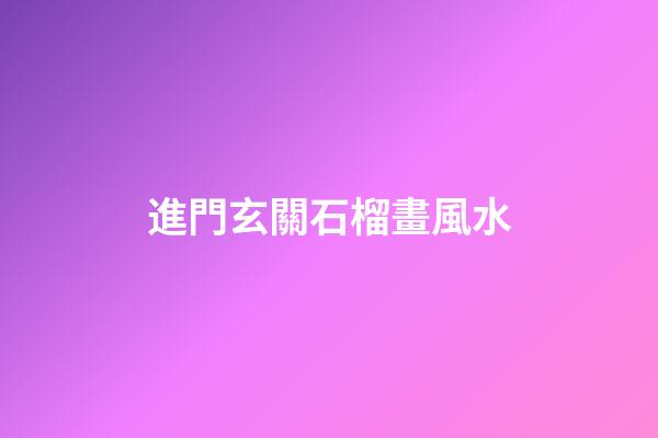 進門玄關石榴畫風水