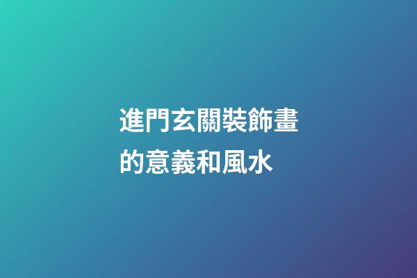 進門玄關裝飾畫的意義和風水