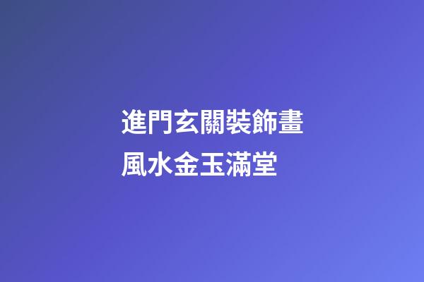 進門玄關裝飾畫風水金玉滿堂