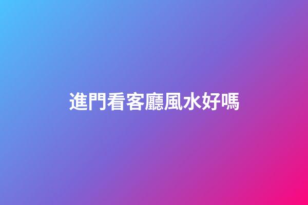 進門看客廳風水好嗎