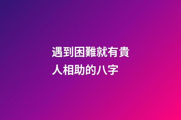 遇到困難就有貴人相助的八字