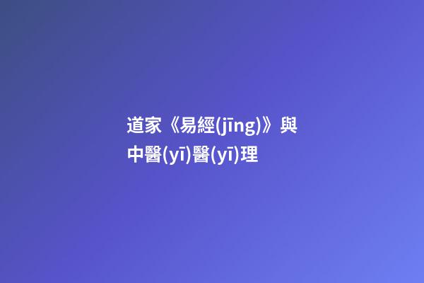 道家《易經(jīng)》與中醫(yī)醫(yī)理