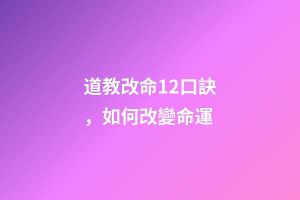 道教改命12口訣，如何改變命運