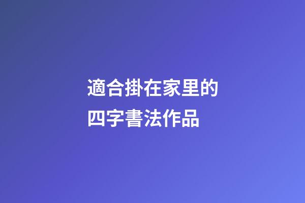 適合掛在家里的四字書法作品
