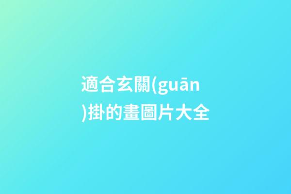 適合玄關(guān)掛的畫圖片大全