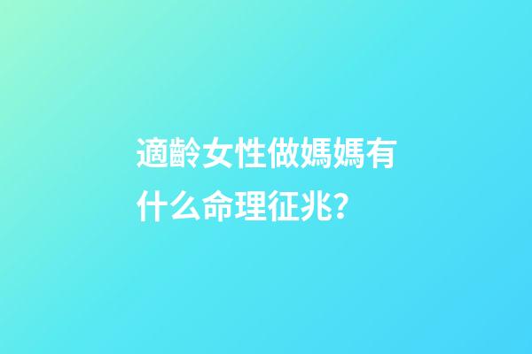 適齡女性做媽媽有什么命理征兆？