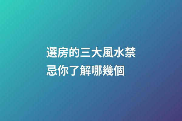選房的三大風水禁忌你了解哪幾個