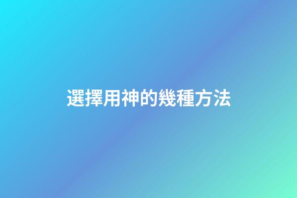 選擇用神的幾種方法