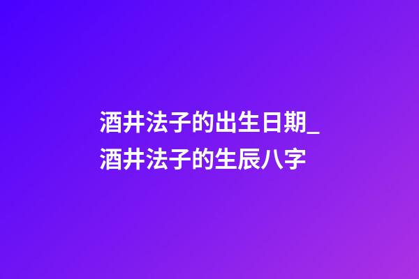 酒井法子的出生日期_酒井法子的生辰八字
