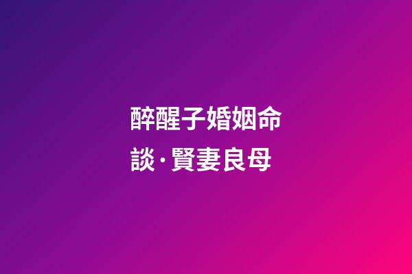 醉醒子婚姻命談·賢妻良母