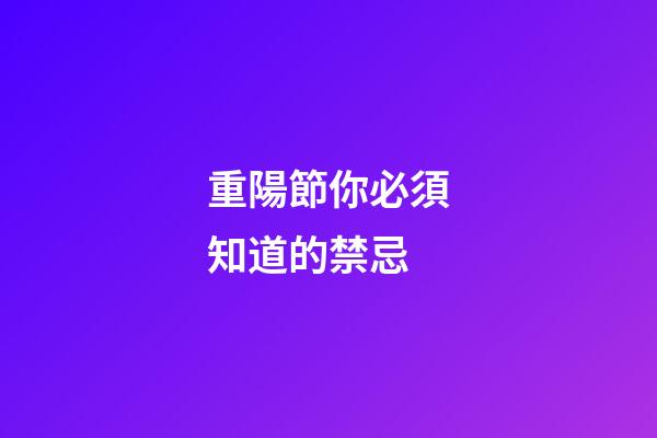 重陽節你必須知道的禁忌