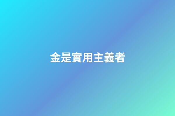 金是實用主義者