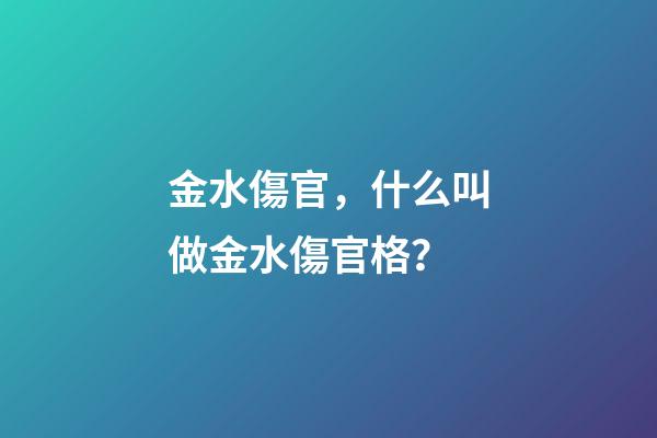 金水傷官，什么叫做金水傷官格？