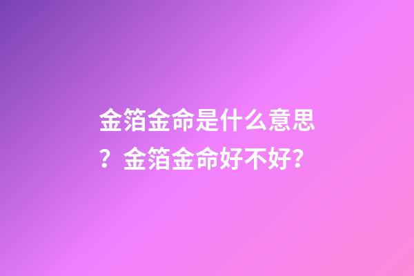 金箔金命是什么意思？金箔金命好不好？