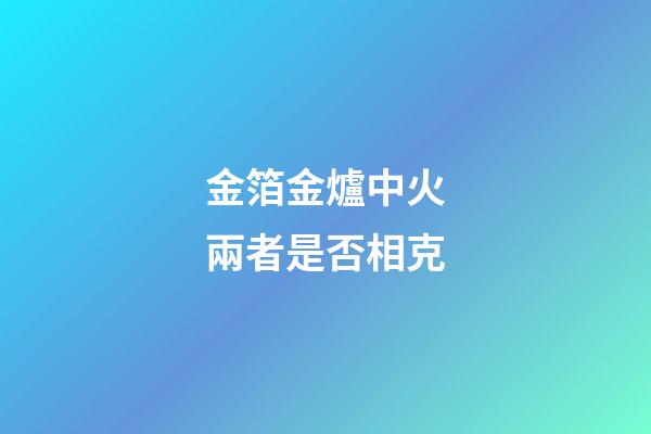金箔金爐中火兩者是否相克