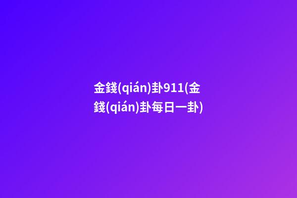 金錢(qián)卦911(金錢(qián)卦每日一卦)