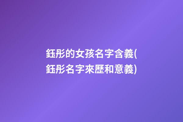 鈺彤的女孩名字含義(鈺彤名字來歷和意義)