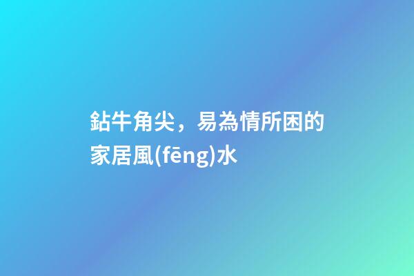 鉆牛角尖，易為情所困的家居風(fēng)水