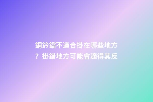銅鈴鐺不適合掛在哪些地方？掛錯地方可能會適得其反