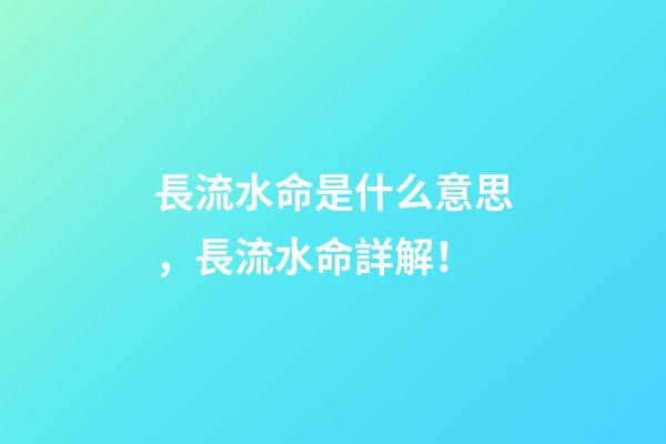 長流水命是什么意思，長流水命詳解！